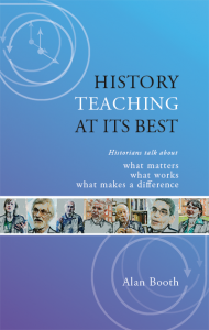 Cover of History Teaching at its Best: Historians talk about what matters, what works, what makes a difference.