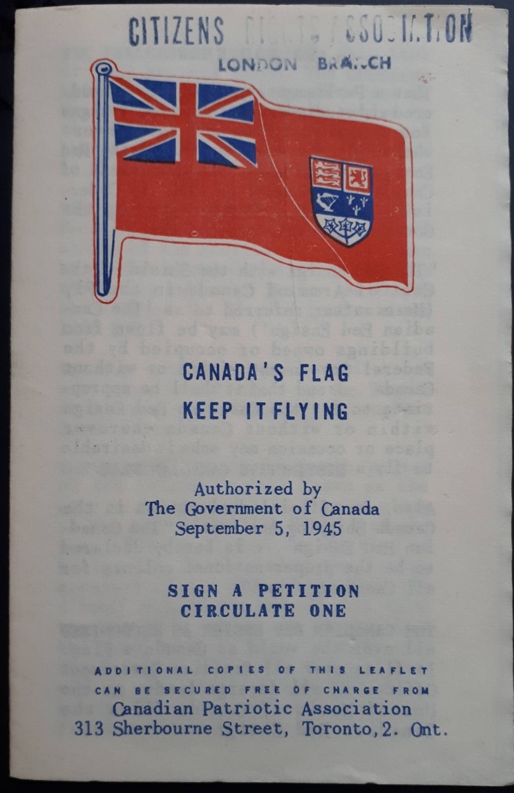 The cover of a leaflet with a picture of the Red Ensign flag. The words "Citizens Rights Coalition London Branch" are stamped on the top of the page. The printed text reads "Canada's Flag Keep it Flying" "Authorized by the Government of Canada September 5, 1945" "Sign A Petition Circulate One" "Additional Copies of this leaflet can be secured free of charge from Canadian Patriotic Association, 313 Sherbourne St, Toronto 2, Ont."