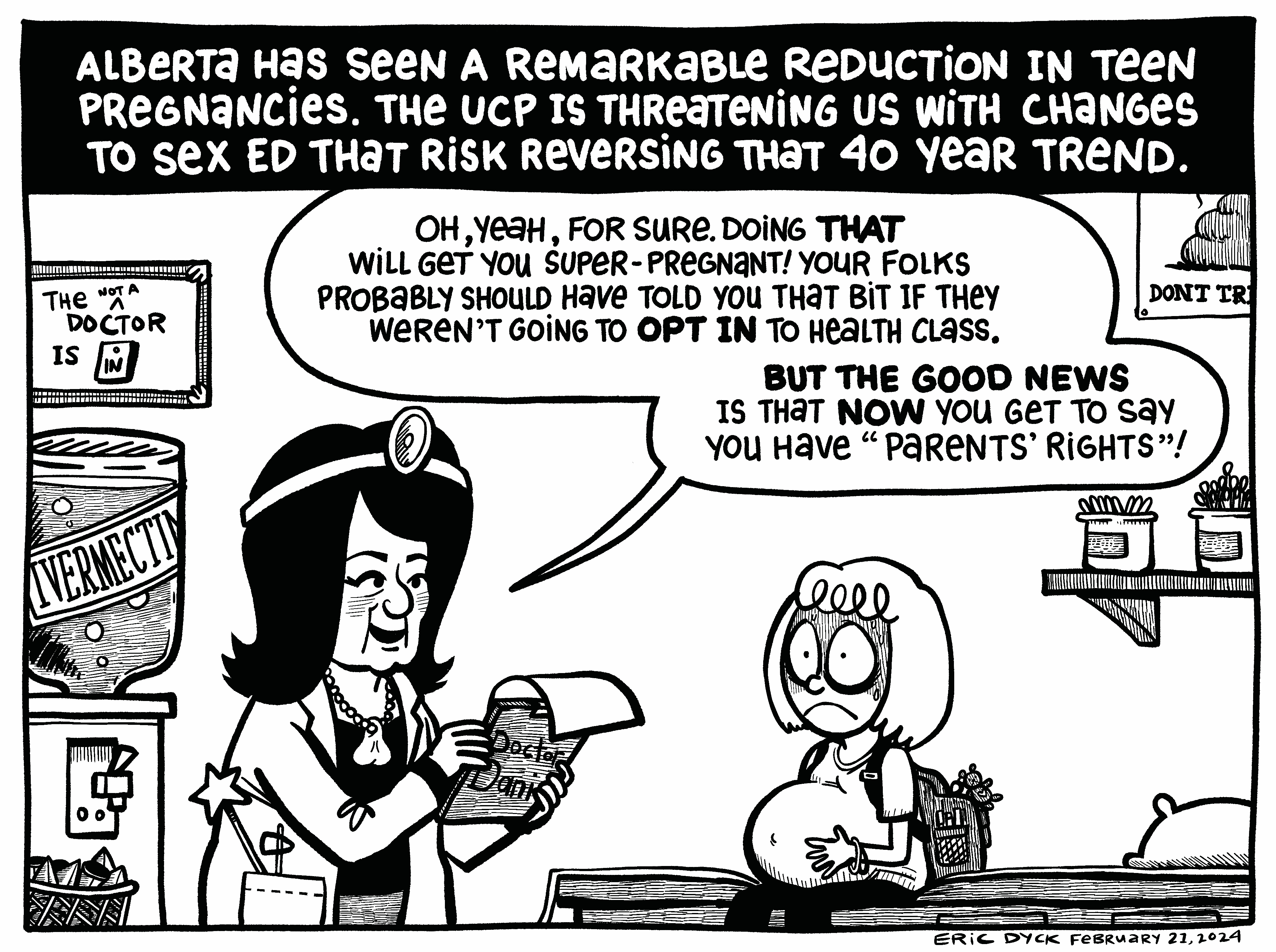 Cartoon of a pregnant person nervously listening to a caricature of Premier Danielle Smith, who is saying "Oh, yeah, for sure. Doing that will get you super-pregnant. Your folks probably should have told you that bit if they weren't going to opt in to health class. But the good news is that now you get to say you have "parents' rights"!" The caption reads "Alberta has seen a remarkable reduction in teen pregnancies. The UCP is threatening us with changes to sex ed that risk reversing that 40 year trend.